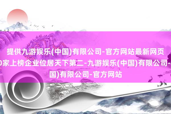 提供九游娱乐(中国)有限公司-官方网站最新网页深圳以20家上榜企业位居天下第二-九游娱乐(中国)有限公司-官方网站